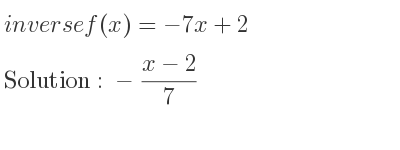 The inverse of f(x)=-7x+2 is -(x-2)/7